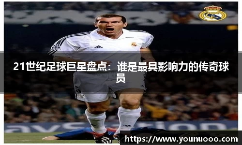 21世纪足球巨星盘点：谁是最具影响力的传奇球员